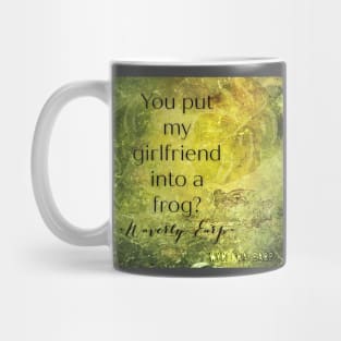 You put my girlfriend into a frog - Waverly Earp Mug